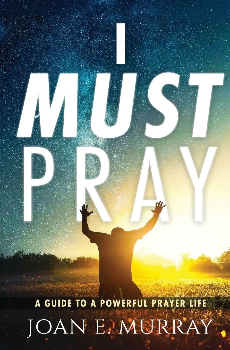Cover: 9781963016017 | I MUST PRAY | A Guide To A Powerful Prayer Life | Joan E. Murray