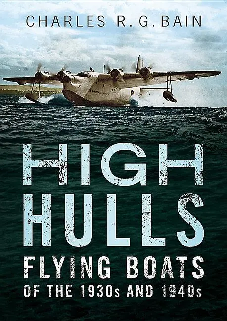 Cover: 9781781556917 | High Hulls | Flying Boats of the 1930s and 1940s | Charles Bain | Buch