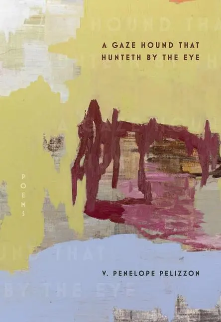 Cover: 9780822967217 | A Gaze Hound That Hunteth by the Eye | Poems | V Penelope Pelizzon