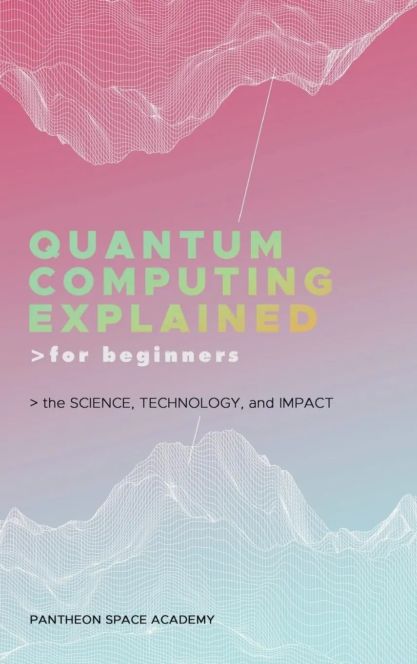 Cover: 9798892387217 | QUANTUM COMPUTING EXPLAINED FOR BEGINNERS | Pantheon Space Academy