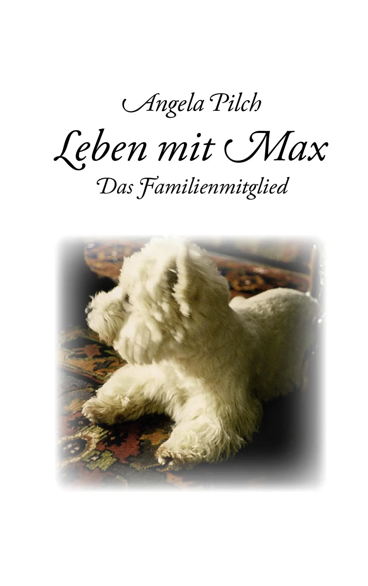 Cover: 9783837027617 | Leben mit Max | Das Familienmitglied | Angela Pilch | Taschenbuch