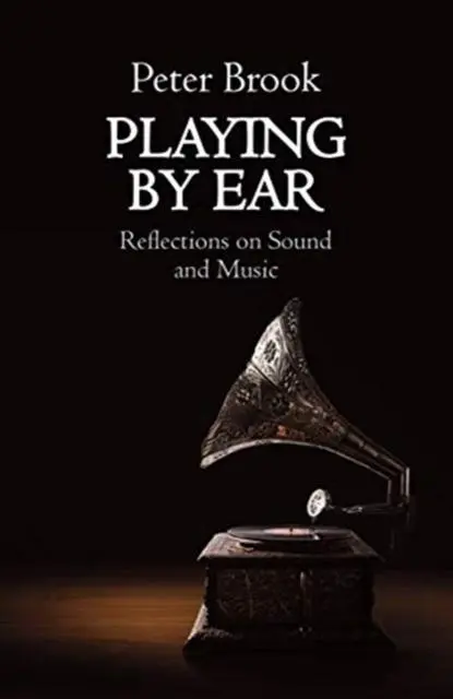 Cover: 9781848428317 | Playing by Ear | Reflections on Sound and Music | Peter Brook | Buch