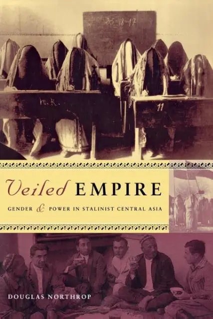 Cover: 9780801488917 | Veiled Empire – Gender and Power in Stalinist Central Asia | Northrop