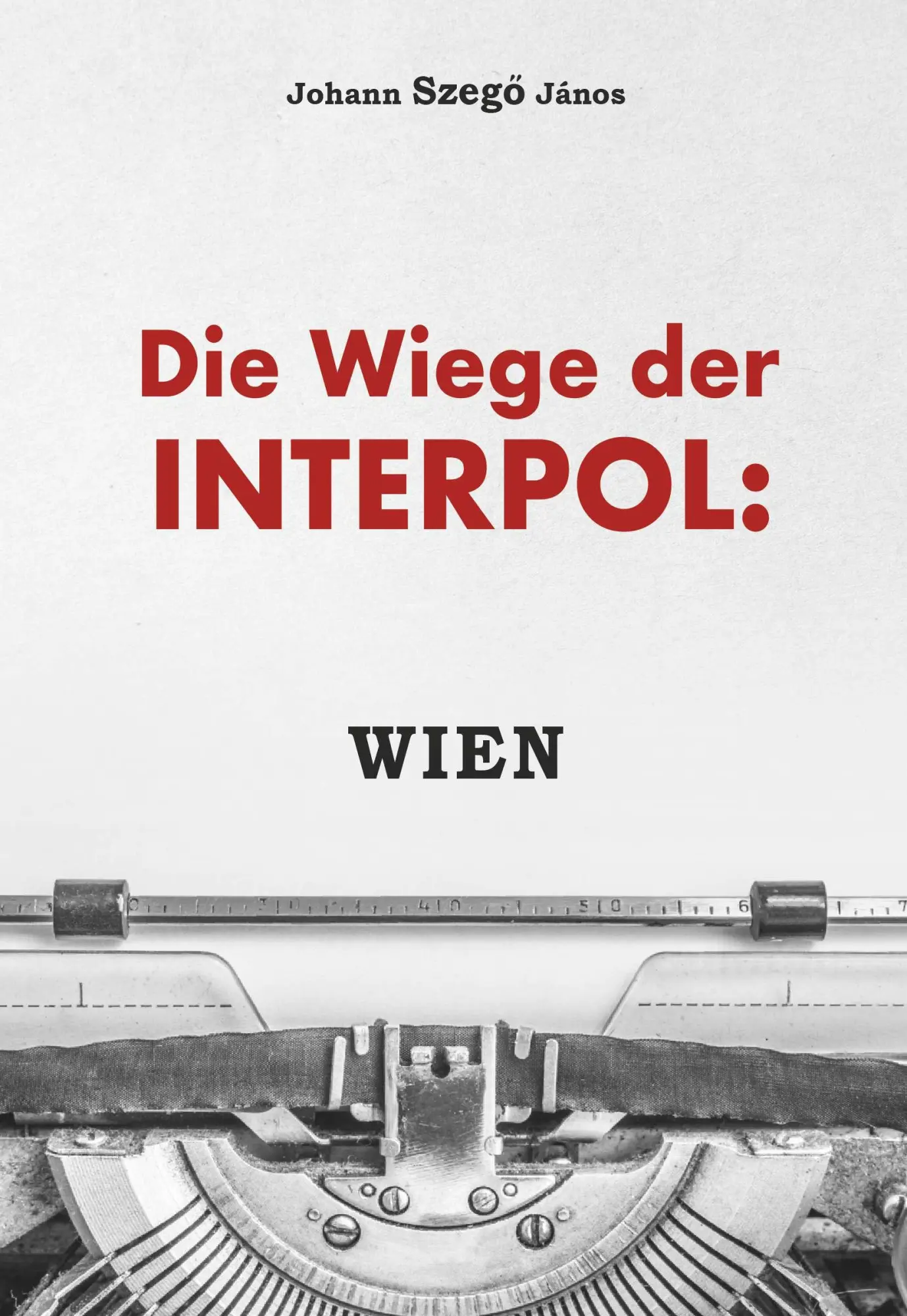 Cover: 9783991529217 | Die Wiege der Interpol: WIEN! | Johannes Szegö János | Taschenbuch