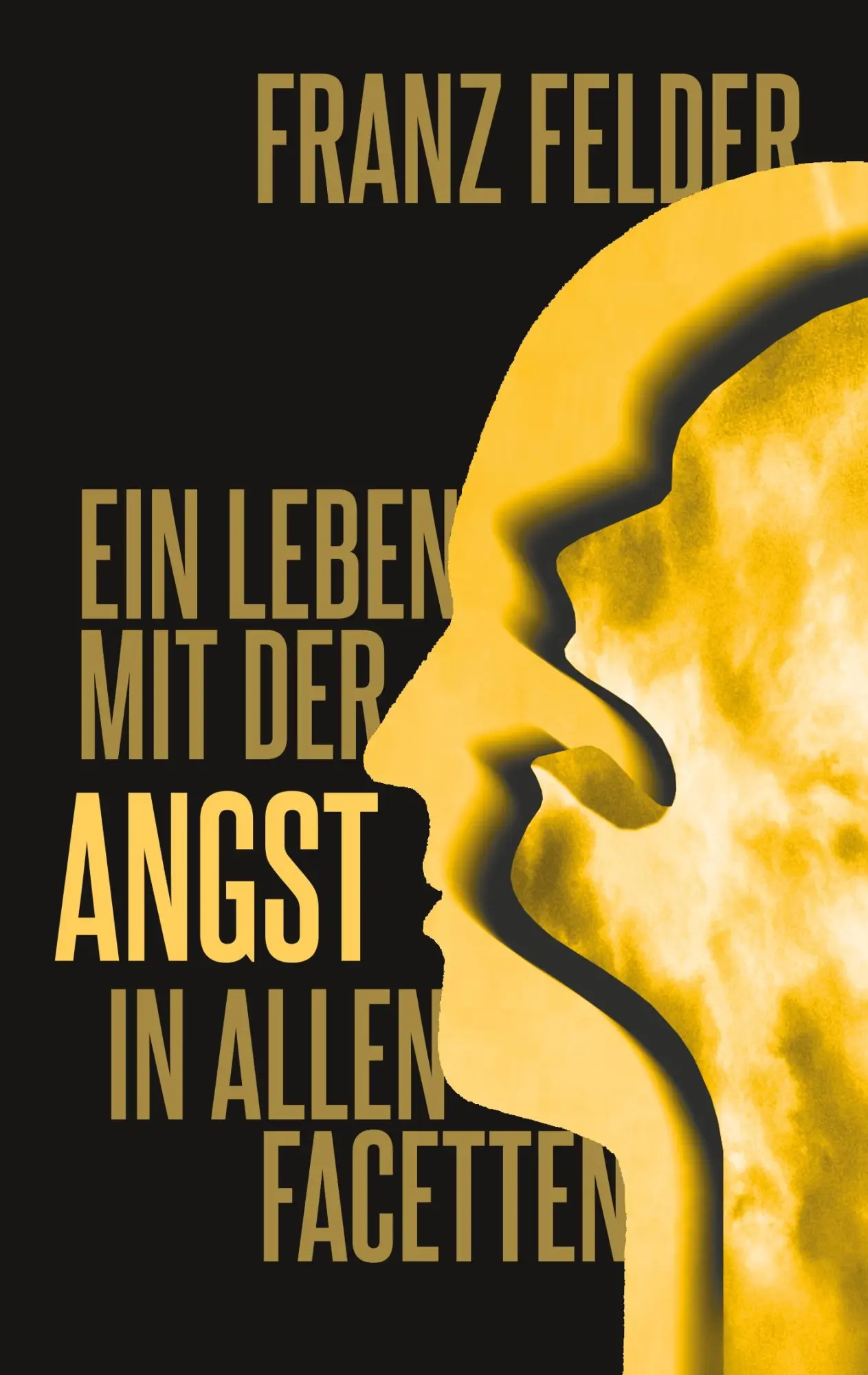 Cover: 9783752819717 | Ein Leben mit der Angst in allen Facetten | Franz Felder | Taschenbuch