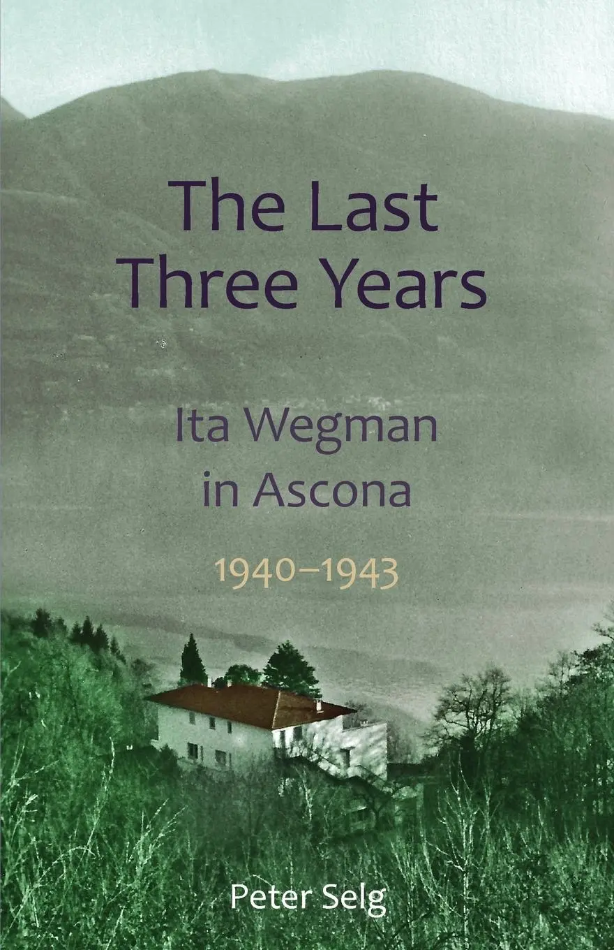 Cover: 9781621480518 | The Last Three Years | Ita Wegman in Ascona, 1940-1943 | Peter Selg
