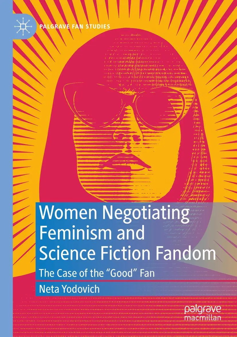 Women Negotiating Feminism and Science Fiction Fandom: The Case of the Good Fan (Palgrave Fan Studies)