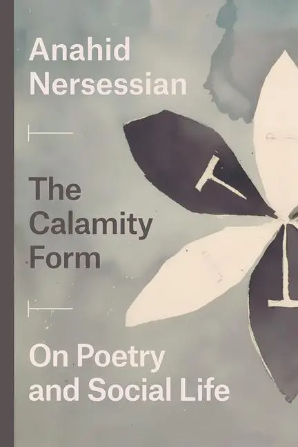 Cover: 9780226701318 | The Calamity Form | On Poetry and Social Life | Anahid Nersessian