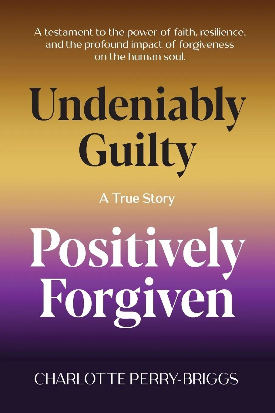 Cover: 9781960001818 | Undeniably Guilty, Positively Forgiven | Charolotte Perry-Briggs