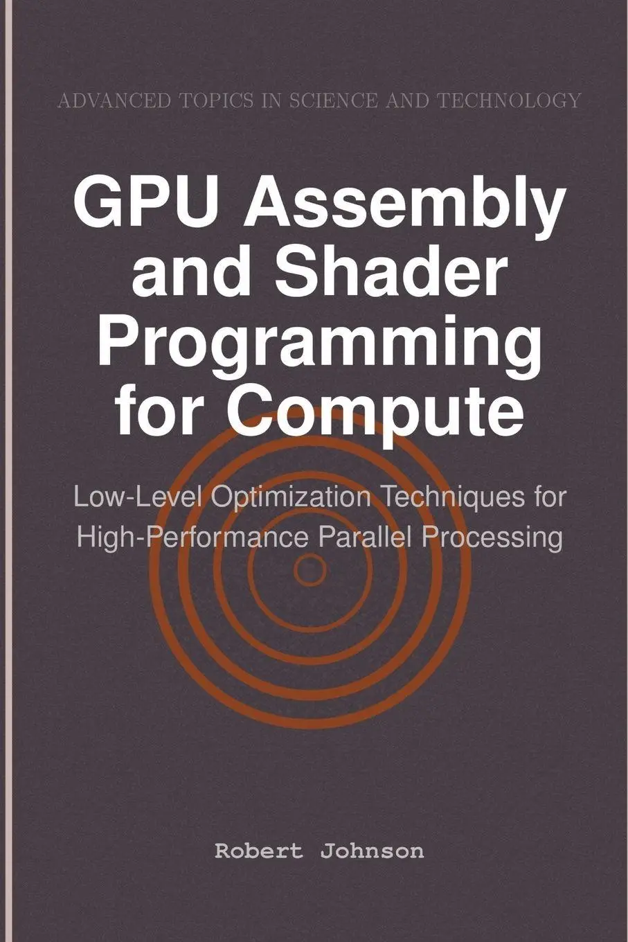 Cover: 9798896651918 | GPU Assembly and Shader Programming for Compute | Robert Johnson
