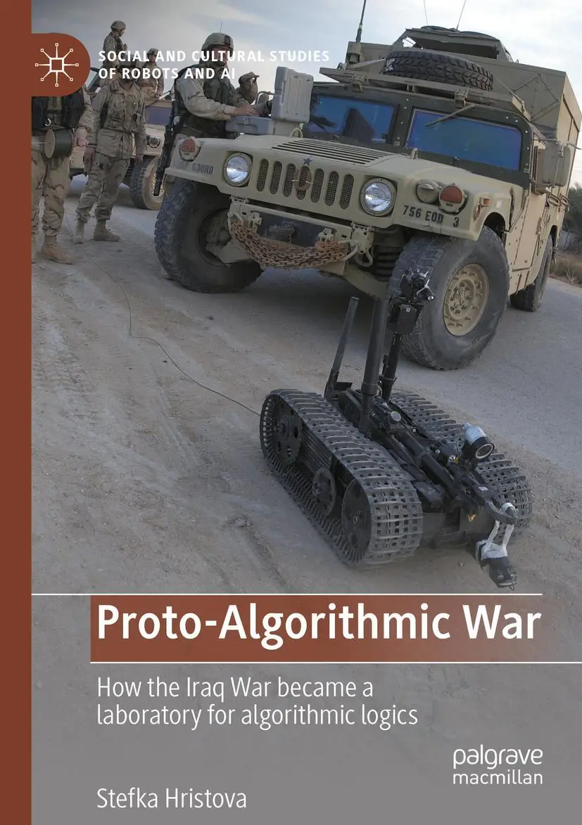 Proto-Algorithmic War: How the Iraq War became a laboratory for algorithmic logics (Social and Cultural Studies of Robots and AI)