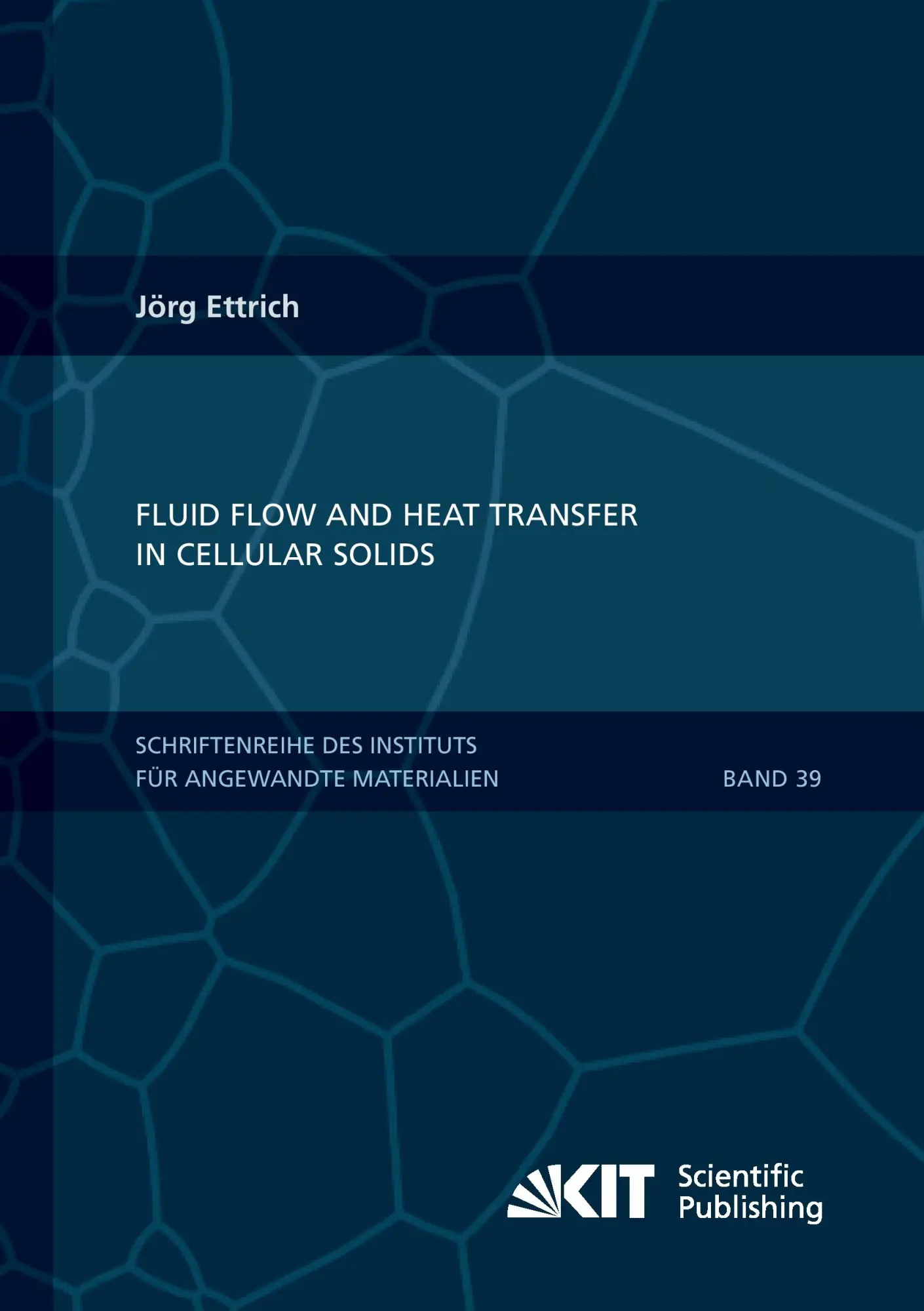 Fluid Flow and Heat Transfer in Cellular Solids (Schriftenreihe des Instituts fuer Angewandte Materialien, Karlsruher Institut fuer Technologie)