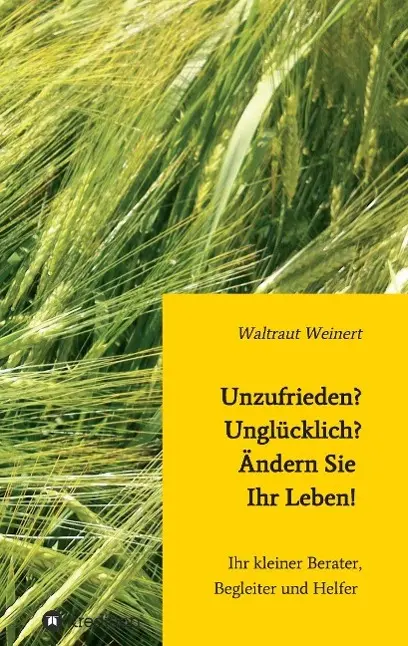 Cover: 9783849582418 | Unzufrieden? Unglücklich? Ändern Sie Ihr Leben! | Waltraut Weinert