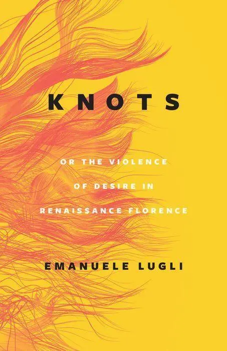 Cover: 9780226822518 | Knots, or the Violence of Desire in Renaissance Florence | Lugli