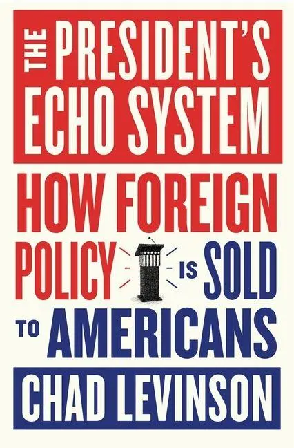 Cover: 9780674302518 | The President's Echo System | How Foreign Policy Is Sold to Americans