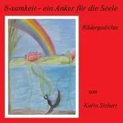 Cover: 9783848262618 | 8-samkeit - ein Anker für die Seele | Bildergedichte | Karin Siebert