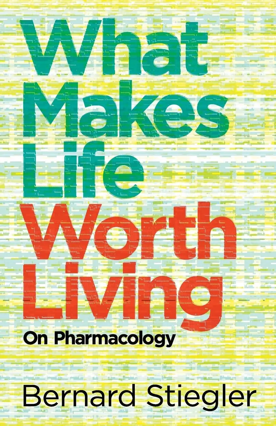 Cover: 9780745662718 | What Makes Life Worth Living | On Pharmacology | Bernard Stiegler