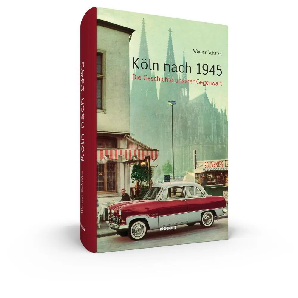 Bild: 9783955403218 | Köln nach 1945 | Die Geschichte unserer Gegenwart | Werner Schäfke