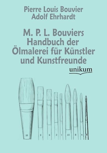 M. P. L. Bouviers Handbuch der Ölmalerei für Künstler und Kunstfreunde | Pierre Louis Bouvier (u. a.) | Taschenbuch | Paperback | 440 S. | Deutsch | 2012 | UNIKUM | EAN 9783845723518 - Bouvier, Pierre Louis