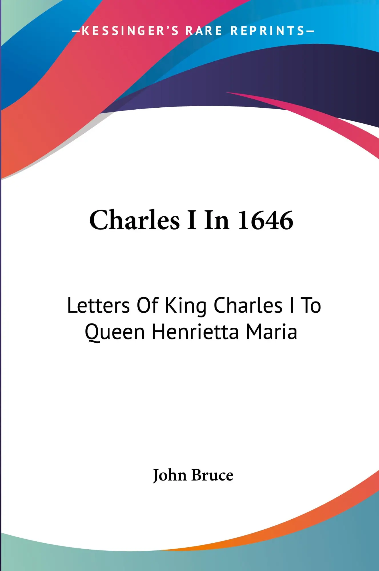 Cover: 9781432533618 | Charles I In 1646 | Letters Of King Charles I To Queen Henrietta Maria