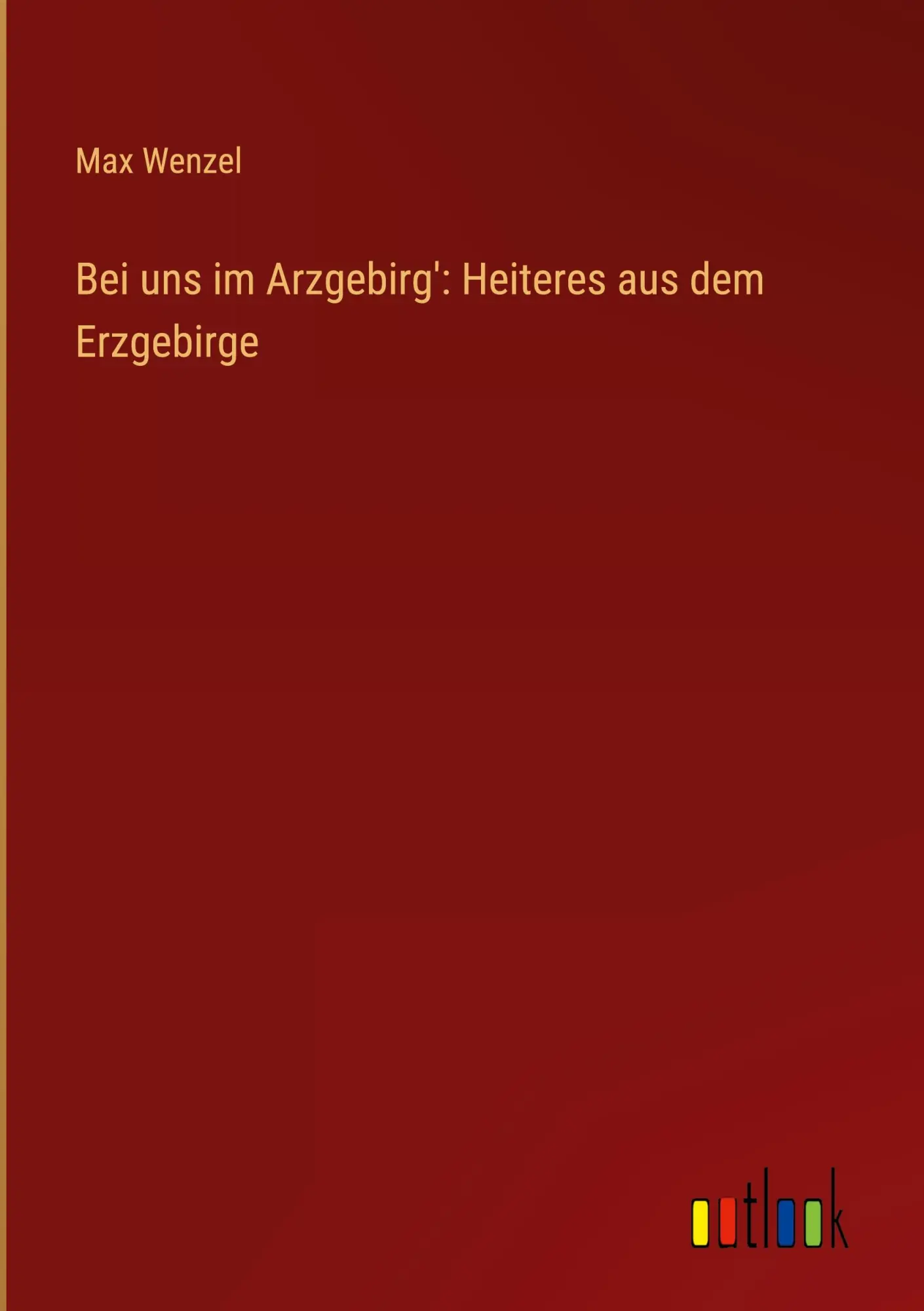 Cover: 9783368913618 | Bei uns im Arzgebirg': Heiteres aus dem Erzgebirge | Max Wenzel | Buch