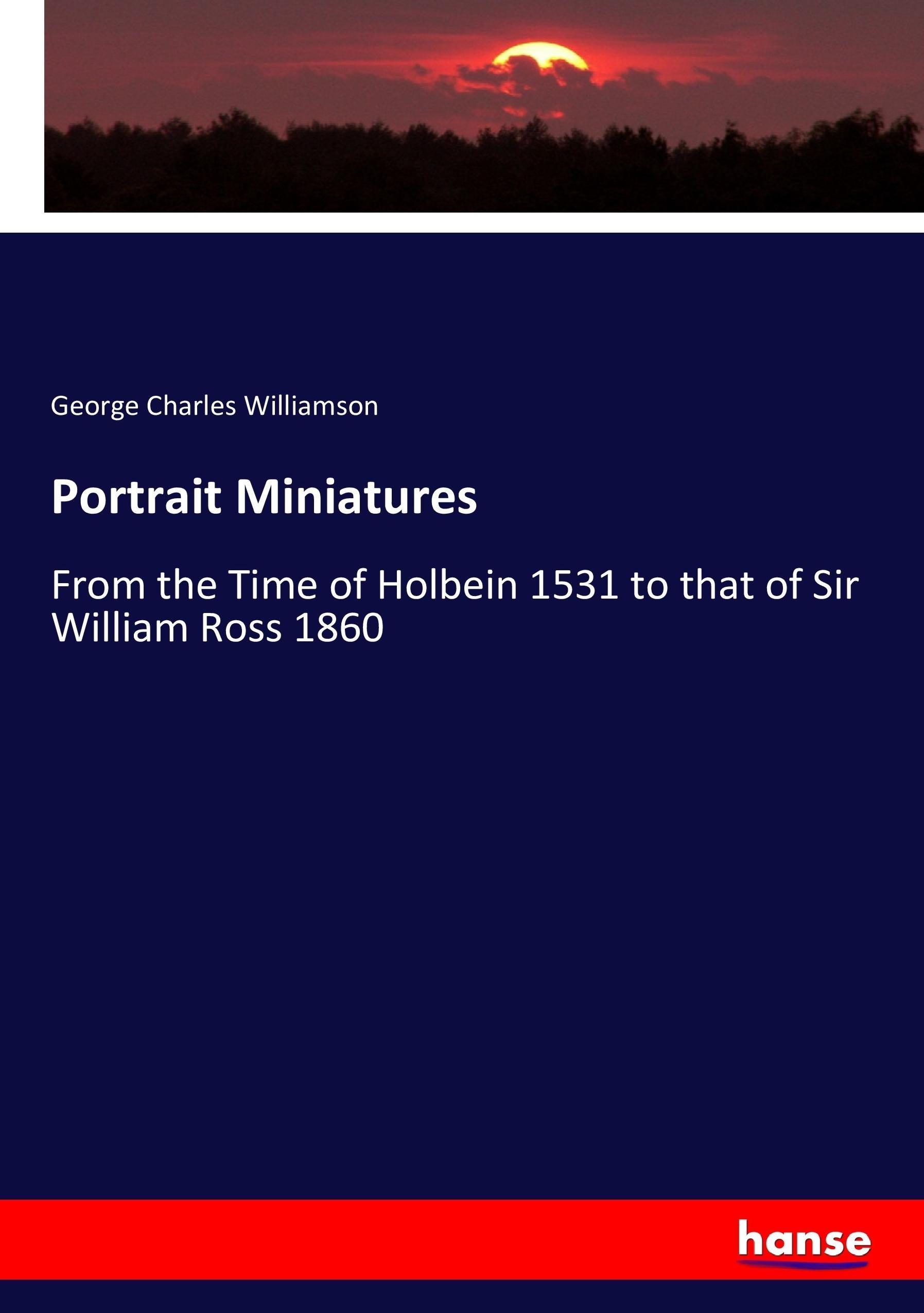 Portrait Miniatures | From the Time of Holbein 1531 to that of Sir William Ross 1860 | George Charles Williamson | Taschenbuch | Paperback | 404 S. | Englisch | 2017 | hansebooks | EAN 9783744723718 - Williamson, George Charles