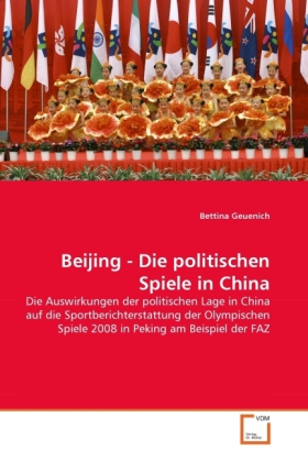 Beijing - Die politischen Spiele in China | Die Auswirkungen der politischen Lage in China auf die Sportberichterstattung der Olympischen Spiele 2008 in Peking am Beispiel der FAZ | Bettina Geuenich - Geuenich, Bettina