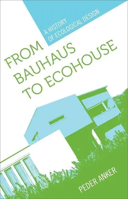 Cover: 9780807135518 | From Bauhaus to Ecohouse | A History of Ecological Design | Anker