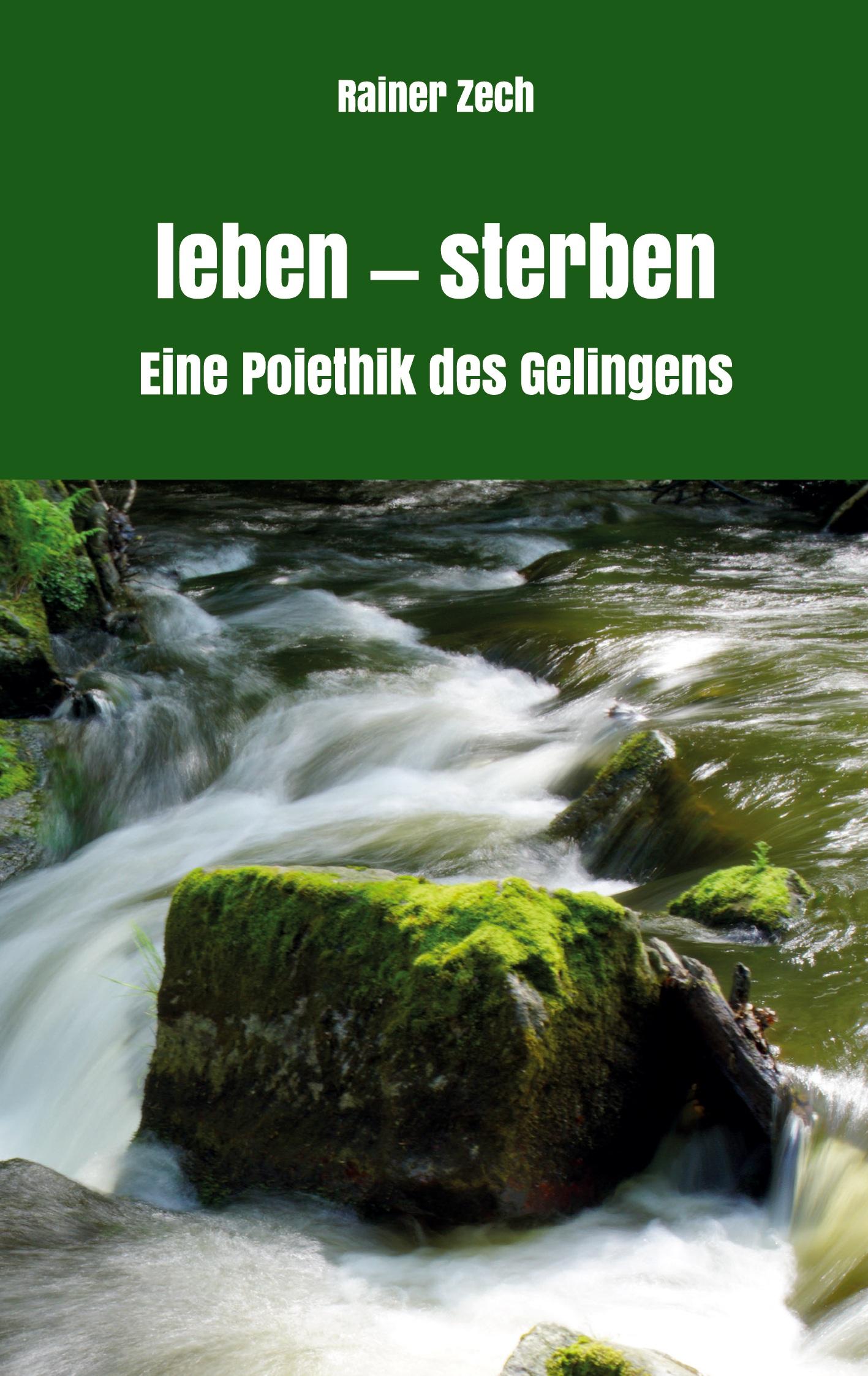 Cover: 9783988857118 | leben - sterben | Eine Poiethik des Gelingens | Rainer Zech | Buch