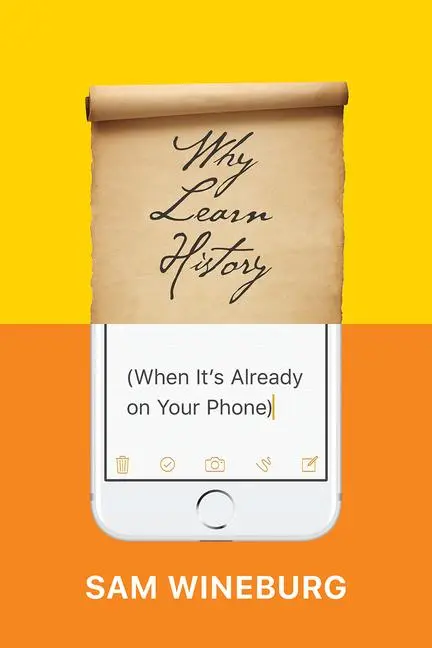 Cover: 9780226357218 | Why Learn History (When It's Already on Your Phone) | Sam Wineburg