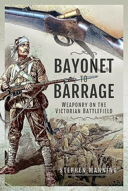 Cover: 9781526777218 | Bayonet to Barrage | Weaponry on the Victorian Battlefield | Manning