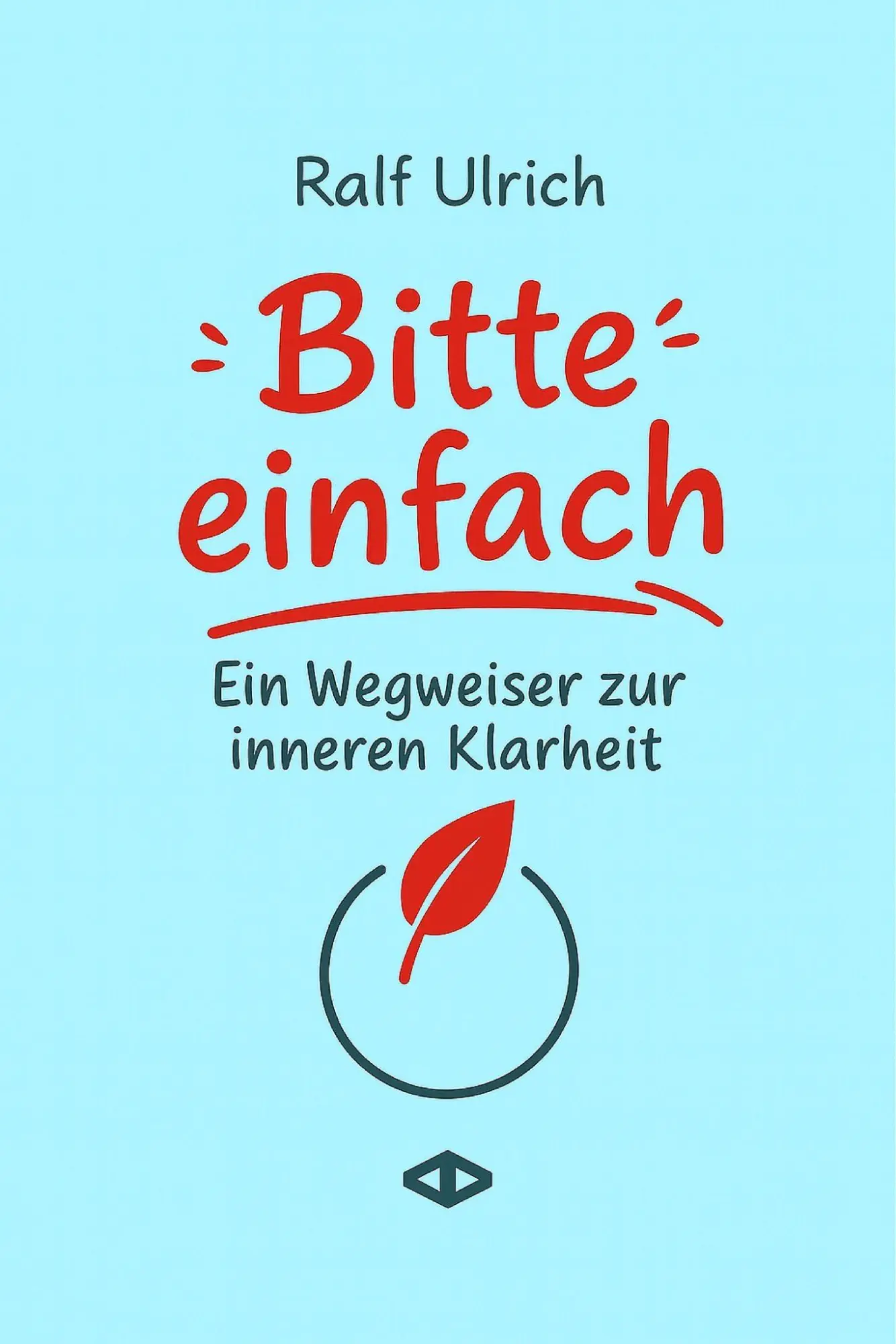 Cover: 9783982787718 | Bitte einfach. Ein Wegweiser zur inneren Klarheit | Ralf Ulrich | Buch