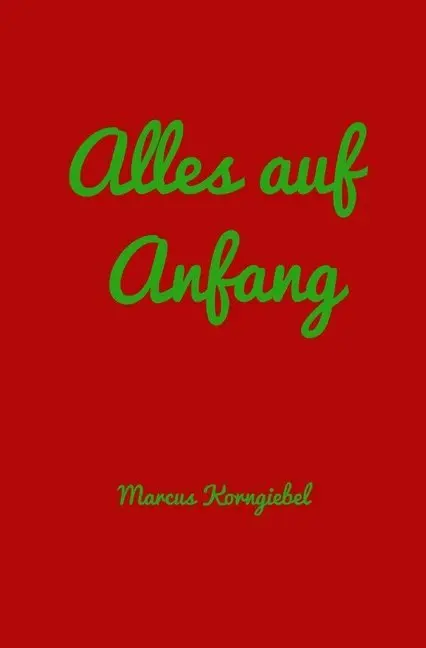 Cover: 9783750268418 | Alles auf Anfang | Marcus Korngiebel | Taschenbuch | Deutsch | epubli