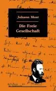 Cover: 9783897719118 | Die Freie Gesellschaft | Klassiker der Sozialrevolte 13 | Johann Most