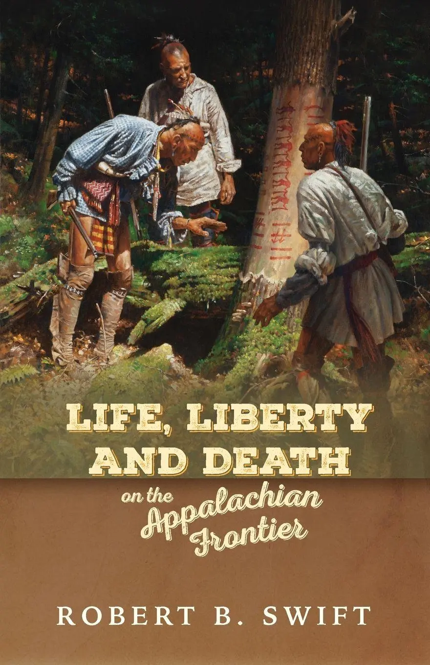 Cover: 9781601269218 | Life, Liberty and Death on the Appalachian Frontier | Robert B. Swift