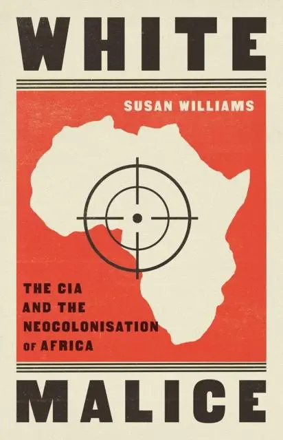 Cover: 9781787389618 | White Malice | The CIA and the Neocolonisation of Africa | Williams