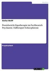 Cover: 9783668429918 | Praxisbericht Ergotherapie im Fachbereich Psychiatrie. Fallbeispiel...