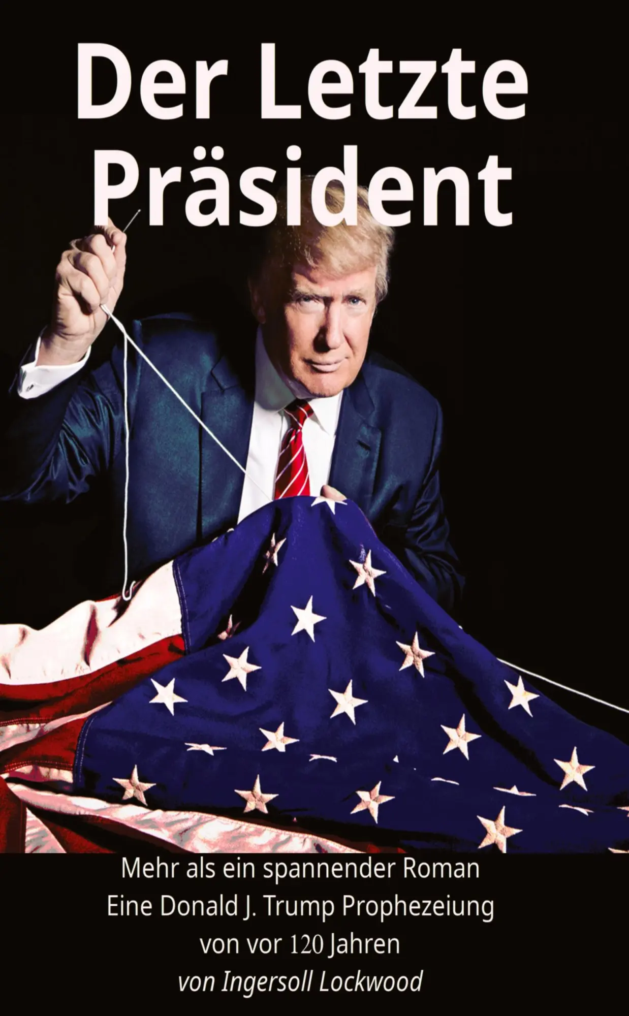 Der Letzte Präsident: Mehr als ein spannender Roman - Eine Donald J. Trump Prophezeiung von vor 120 Jahren (Baron Trump Serie, Band 3)