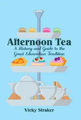 Cover: 9781445650319 | Afternoon Tea | A History and Guide to the Great Edwardian Tradition