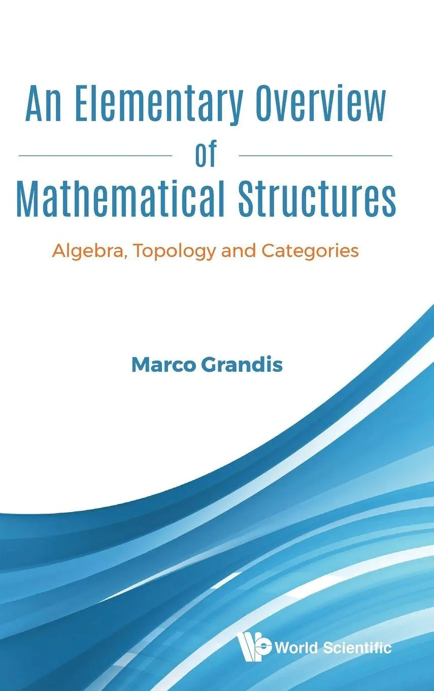 Cover: 9789811220319 | ELEMENTARY OVERVIEW OF MATHEMATICAL STRUCTURES, AN | Marco Grandis Cover: 9789811220319 | ELEMENTARY OVERVIEW OF MATHEMATICAL STRUCTURES, AN | Marco Grandis