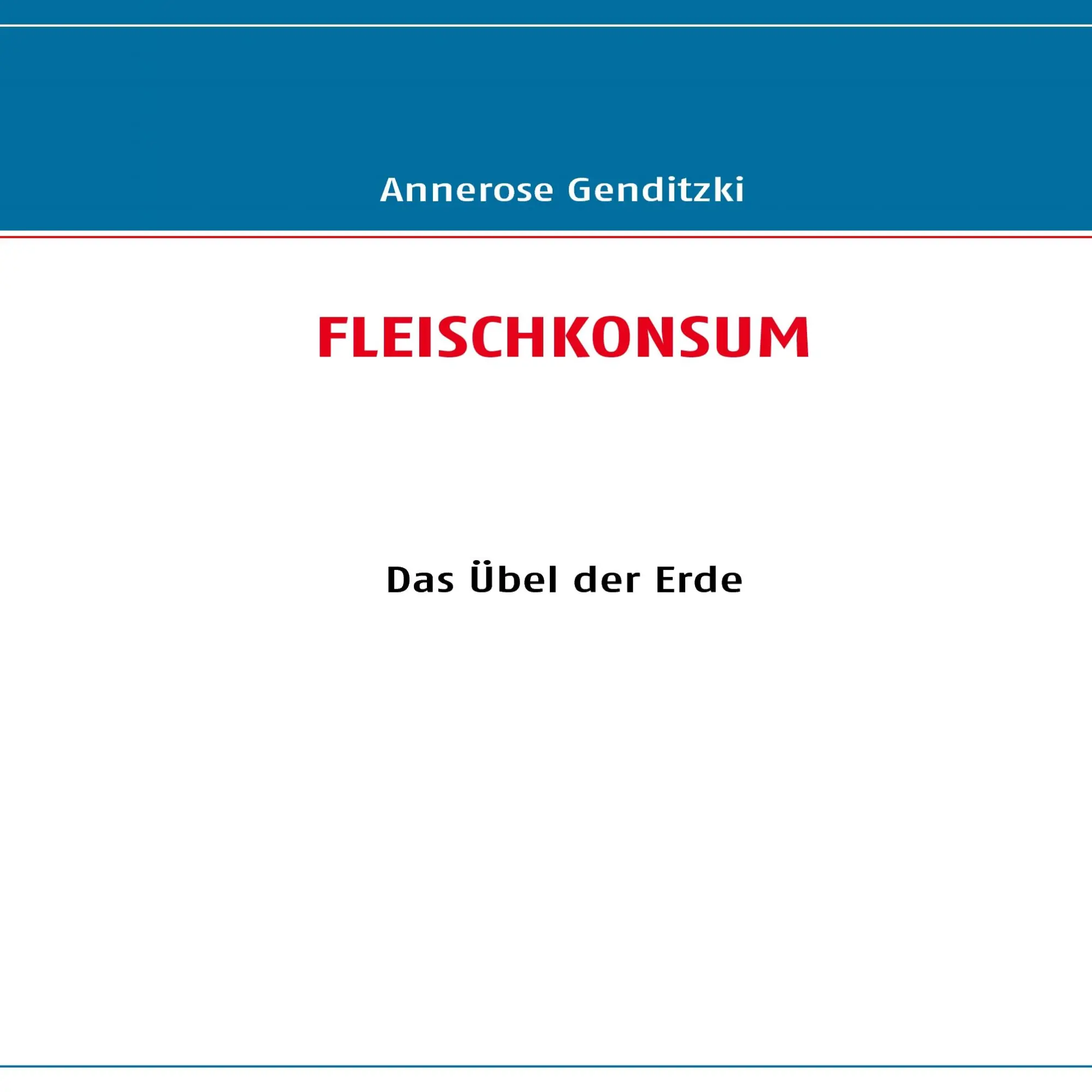 Cover: 9783842350519 | FLEISCHKONSUM | Das Übel der Erde | Annerose Genditzki | Taschenbuch