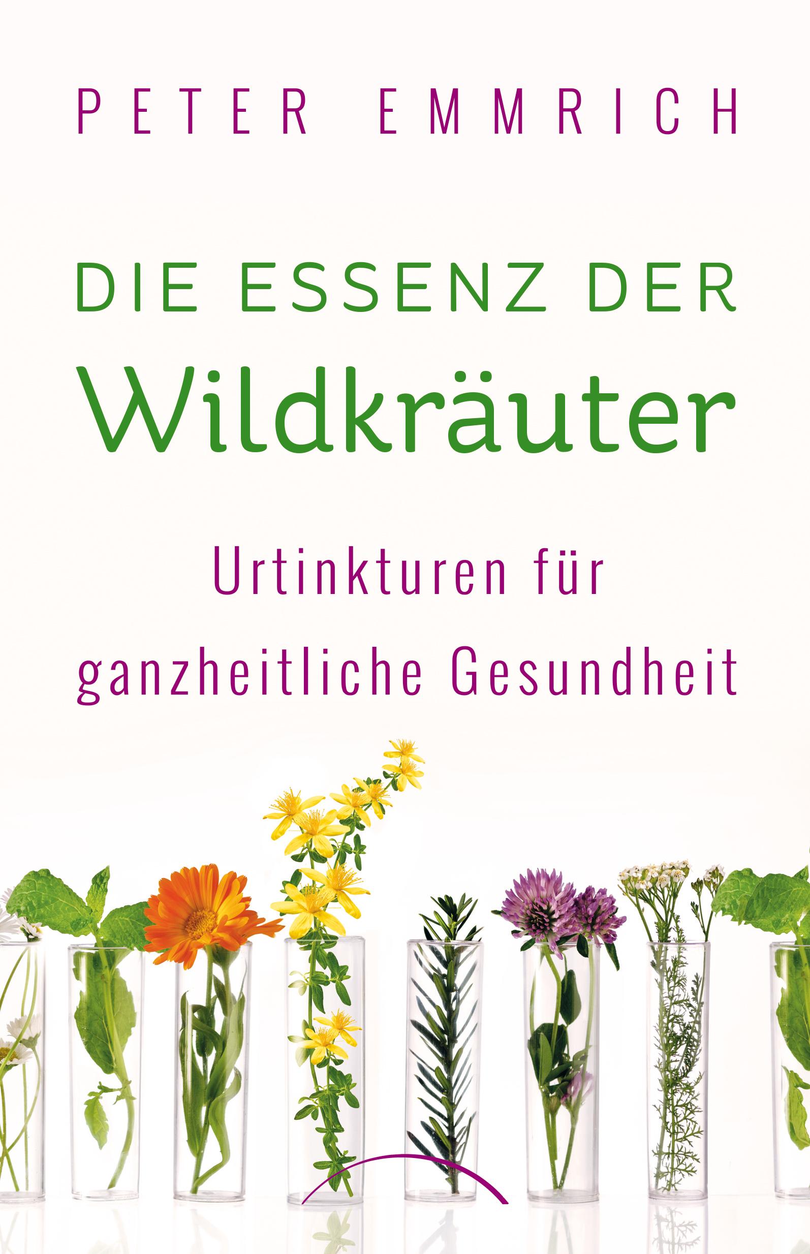 Cover: 9783969331019 | Die Essenz der Wildkräuter | Urtinkturen für ganzheitliche Gesundheit