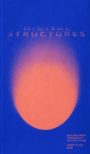 Cover: 9781954081819 | digitalSTRUCTURES | Data and Urban Strategies of the Civic Future