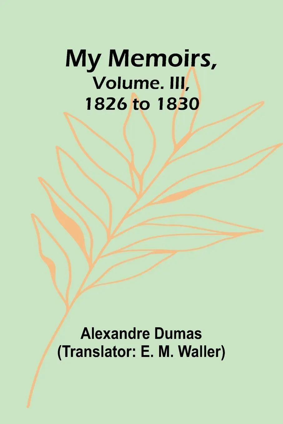 Cover: 9789357963619 | My Memoirs, Volume. III, 1826 to 1830 | Alexandre Dumas | Taschenbuch