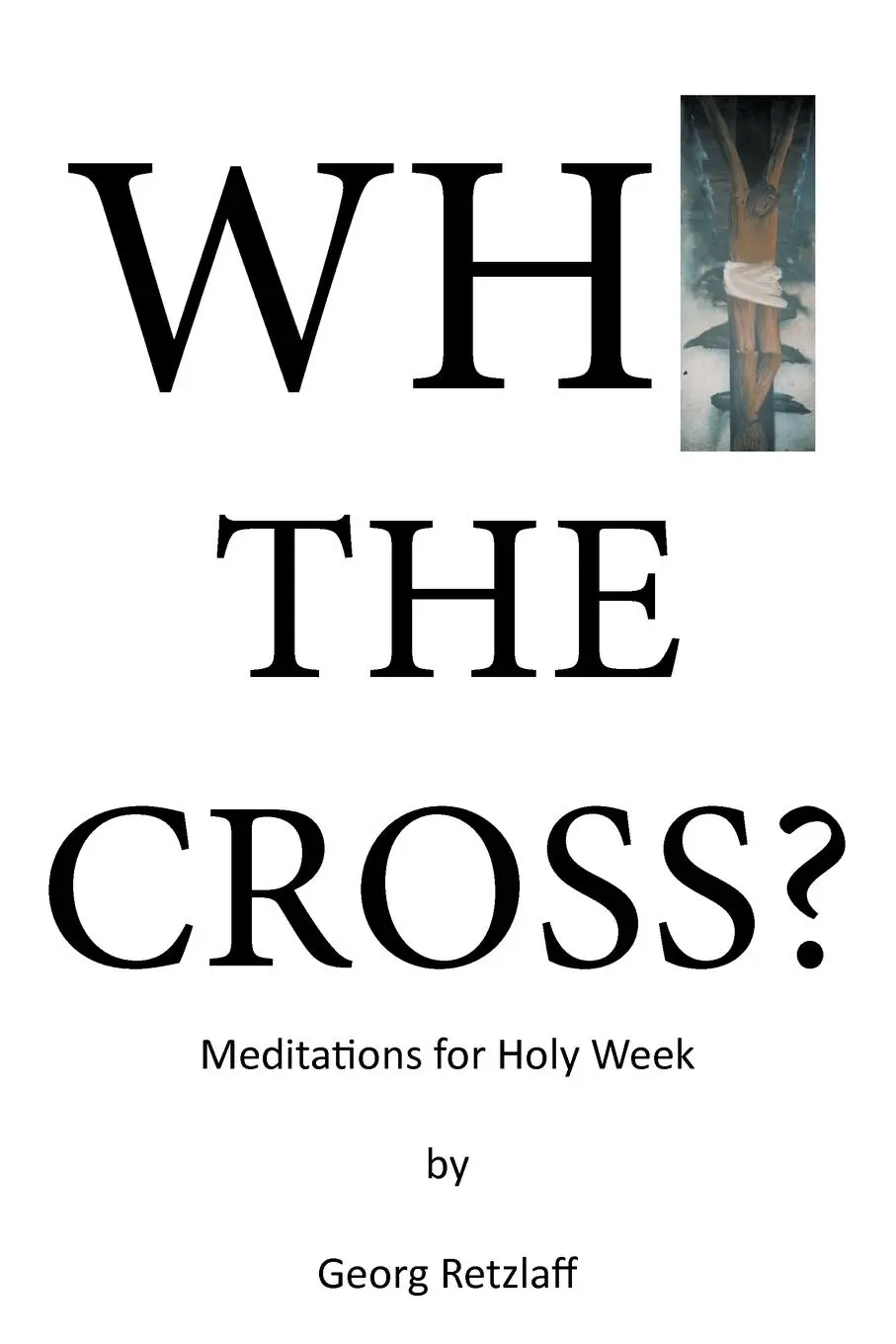 Cover: 9781449064419 | Why the Cross? | Meditations for Holy Week | Georg Retzlaff | Buch