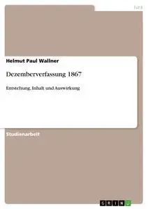 Cover: 9783638944519 | Dezemberverfassung 1867 | Entstehung, Inhalt und Auswirkung | Wallner
