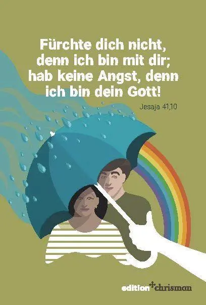 Fürchte dich nicht, denn ich bin mit dir; hab keine Angst, denn ich bin dein Gott (Jesaja 41,10)