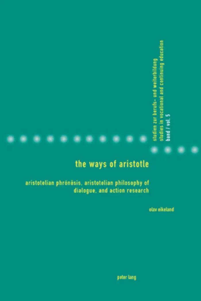 The Ways of Aristotle: Aristotelian Phrónêsis, Aristotelian Philosophy of Dialogue, and Action Research (Studies in Vocational and Continuing Education)