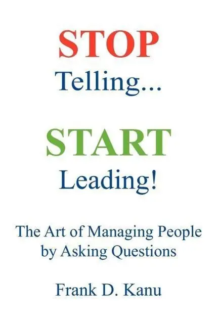 Cover: 9780977405619 | Stop Telling. Start Leading! The Art of Managing People by Asking...