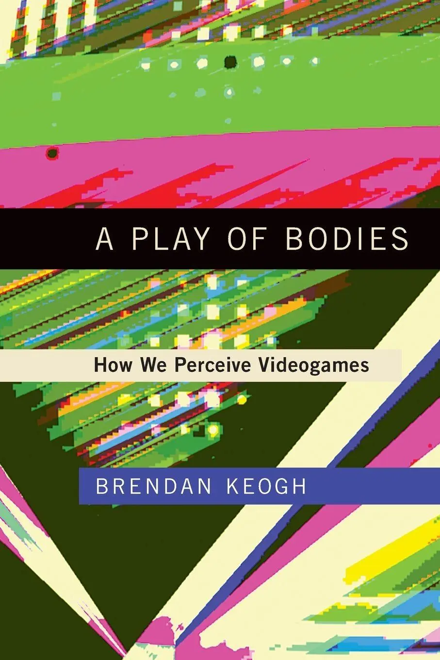 Cover: 9780262055819 | A Play of Bodies | How We Perceive Videogames | Brendan Keogh | Buch